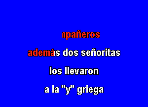 con seis
compafleros
ademas dos serioritas

los lleuaron

a la y griega