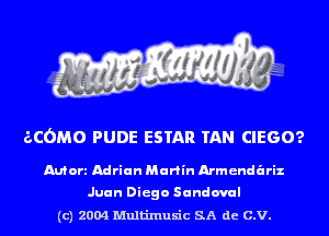 ?.COMO PUDE ESTAR TAN CIEGO?

Mort Adrian Martin Armendariz

Juan Diego Sandoval

(c) 2004 Multinlusic SA de C.V.