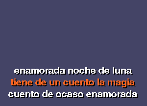 enamorada noche de luna
tiene de un cuento la magia
cuento de ocaso enamorada