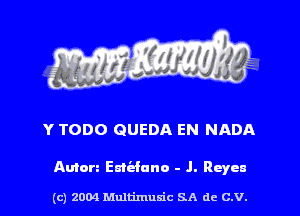 Y TODO QUEDA EN NADA

Anion Emaano - .l. Reyes

(c) 2004 Multimuxic SA de C.V.