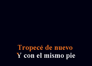 Tropece? de nuevo
Y con el mismo pie