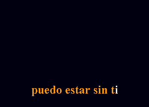 puedo estar sin ti