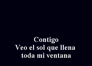 Contigo
Veo el sol que llena
toda mi ventana