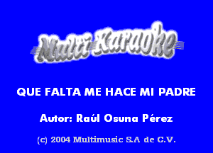 QUE FALTA ME HACE MI PADRE

Anton Raill Onuna Pieroz

(c) 2004 Multinlusic SA de C.V.