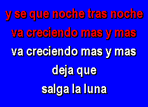 va creciendo mas y mas

ddaque
salga la luna