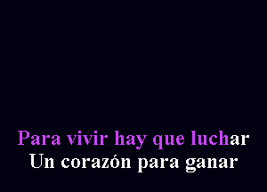 Para vivir hay que luchar
Un corazdn para ganar