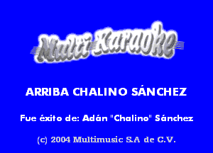 ARR! BA CHALINO SAN CH EZ

Fue -fo det Adan Chulino sanchaz

(c) 2004 Multinlusic SA de C.V.