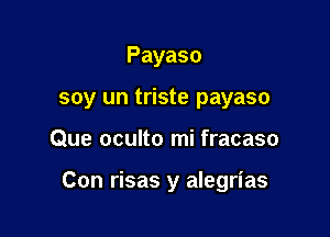 Payaso

soy un triste payaso

Que oculto mi fracaso

Con risas y alegrias