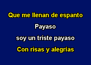 Que me llenan de espanto

Payaso

soy un triste payaso

Con risas y alegrias