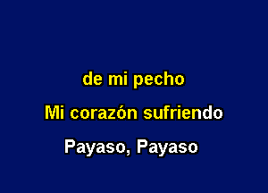 de mi pecho

Mi corazbn sufriendo

Payaso, Payaso