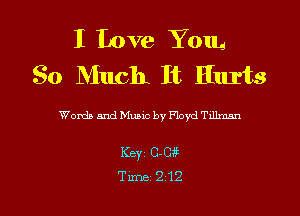 I Love Yom.
So Much It Hurts

Words and Music by Floyd Txllman

Keyi cm

Time212