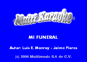 Ml FUNERAL

Mon Luis E. Monroy - Jaime Florei

(c) 2004 Multimuxic SA de C.V.