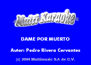 DAME POR MUERTO

Aulon Pedro Rivera Cervantcn

(c) 2004 Multimum'c SA de c.v. l