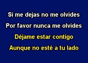 Si me dejas no me olvides
Por favor nunca me olvides
Dt'ejame estar contigo

Aunque n0 estt'e a tu lado