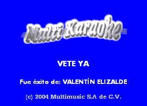 VETE YA

Fue axito dcz VALENTi N ELIZALDE

(c) 2004 Multimuxic SA de C.V.