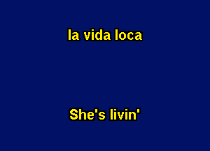 la vida Ioca

She's Iivin'