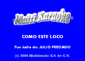 COMO ESTE LOCO

Fue exiio dcz JULIO PRECIADO

(c) 2004 Multimuxic SA de C.V.