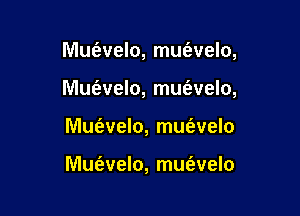 MUt'evelo, mufavelo,

Mufevelo, mufavelo,

Mue'zvelo, mm'evelo

Mue'zvelo, mus'welo