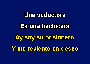 Una seductora

Es una hechicera

Ay soy su prisionero

Y me reviento en deseo