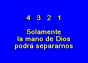 4321

Solamente
la mano de Dlos
podrei separarnos