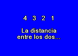 4321

La distancia
entre los dos...