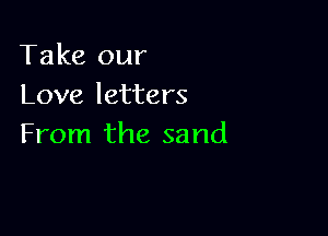 Take our
Love letters

From the sand