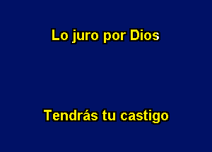 Lo juro por Dios

Tendras tu castigo