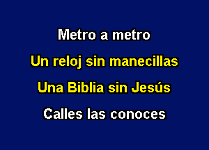 mamammm

Un reloj sin manecillas

Una Biblia sin Jesds

Calles las conoces