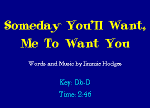 Someday Yetfll V'Vmilt9
Me To Want You

Words and Music by Iimmic Hodges

Ker Db-D
Tim 246