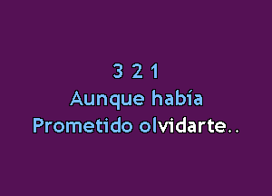 321

Aunque habia
Prometido olvidarte..