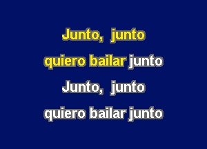 Junto, junto
quiero bailar junto

Junto, junto

quiero bailarjunto