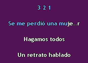 321

Se me perdid una muje..r

Hagamos todos

Un retrato hablado