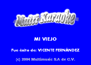 Ml VIEJO

Fue (mite dcz mcame FenNimoez

(c) 2004 Multimuxic SA de C.V.