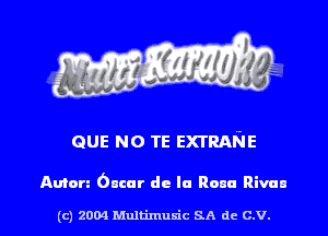 QUE NO TE EXTRANE

Aura Oscar de la Rona Rivan

(c) 2004 Multimum'c SA de C.V. l