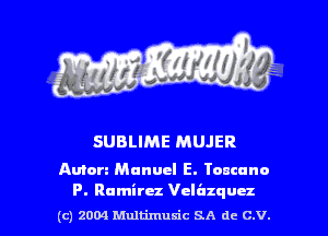 SUBLIME MUJER

Anion Manuel E. Toncano

P. Ramirez Velazquez
(c) 2004 Multimum'c SA de C.V.