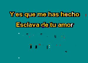 Y'es que me has hecho

Esclava de tu amor