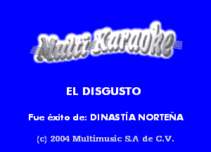 EL DISGUSTO

Fue (mite dcz omnsrin NORTENA

(c) 2004 Multimuxic SA de C.V.