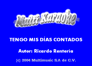 TENGO MIS DiAS CONTADOS

Anton Rica rdo Renteria

(c) 2004 Multinlusic SA de C.V.