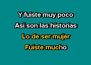 Y fuiste muy poco

Asi son las historias

Lo de ser mujer

Fuiste mucho