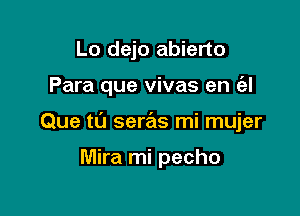 Lo dejo abierto

Para que vivas en c'el

Que til 93er mi mujer

Mira mi pecho