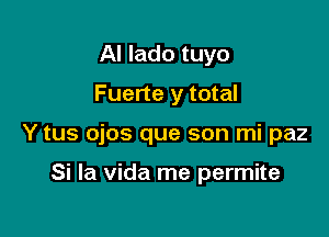 AI lado tuyo
Fuerte y total

Y tus ojos que son mi paz

Si la vida me permite