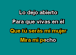 Lo dejo abierto

Para que vivas en c'el

Que til 93er mi mujer

Mira mi pecho
