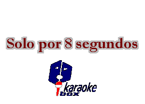 8010 por 8 segundos

L35

karaoke

'bax