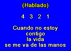 (Hablado)
4 3 2 1

Cuando no estoy
con go
la Vida
se me va de Ias manos