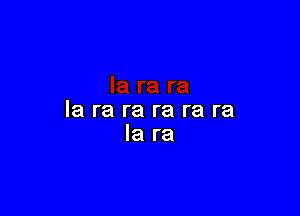 la ra ra ra re re
la ra