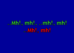 ..Mh!, mh!, ..mh!, mh!