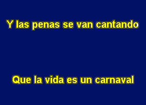 Y las penas se van cantando

Que la vida es un carnaval