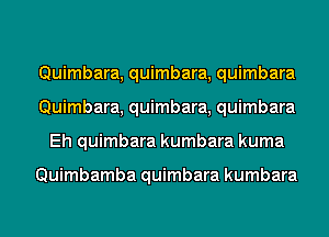 Quimbara, quimbara, quimbara
Quimbara, quimbara, quimbara
Eh quimbara kumbara kuma

Quimbamba quimbara kumbara