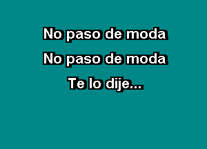 No paso de moda

No paso de moda

Te Io dije...