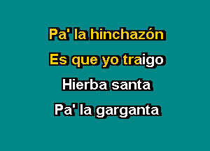 Pa' la hinchazdn

Es que yo traigo

Hierba santa

Pa' la garganta